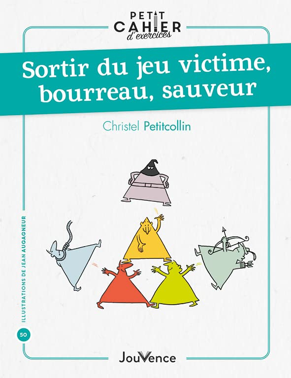 Sortir du jeu victime, bourreau, sauveur : petit cahier d'exercices