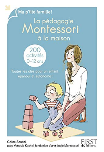 La pédagogie Montessori à la maison : 200 activités, 0-12 ans : toutes les clés pour un enfant épano