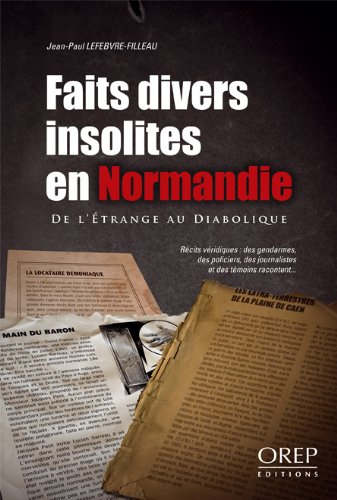 Faits divers insolites en Normandie : de l'étrange au diabolique : récits véridiques : des gendarmes