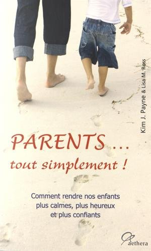 Parents... tout simplement ! : comment rendre nos enfants plus calmes, plus heureux et plus confiant