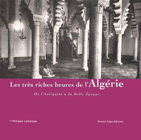 Les très riches heures de l'Algérie : de l'Antiquité à la Belle Epoque