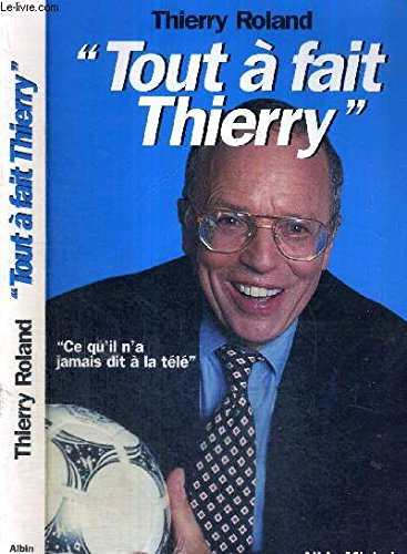 Tout à fait Thierry ! : ce qu'il n'a jamais dit à la télé : entretiens avec Alain Azhar : entretien 