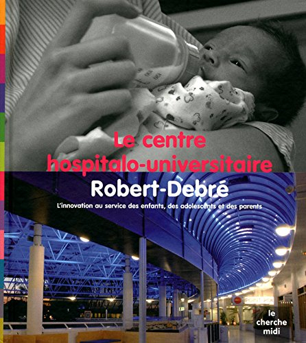 Le Centre hospitalo-universitaire Robert-Debré : l'innovation au service des enfants, des adolescent