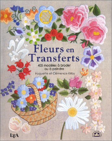 Fleurs en transferts : 405 modèles à broder, à coudre, à coller ou à peindre