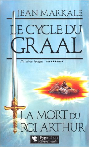 Le cycle du Graal. Vol. 8. La mort du roi Arthur