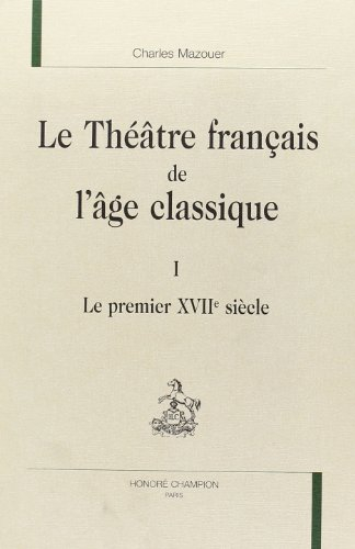 Le théâtre français de l'âge classique. Vol. 1. Le premier XVIIe siècle
