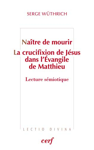 Naître de mourir : la crucifixion de Jésus dans l'Evangile de Matthieu : lecture sémiotique