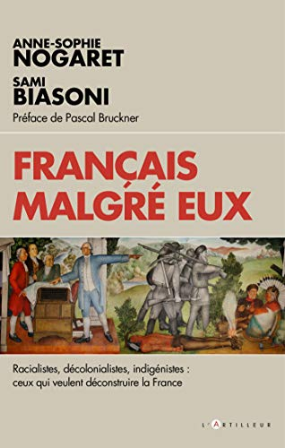 Français malgré eux : racialistes, décolonialistes, indigénistes : ceux qui veulent déconstruire la 