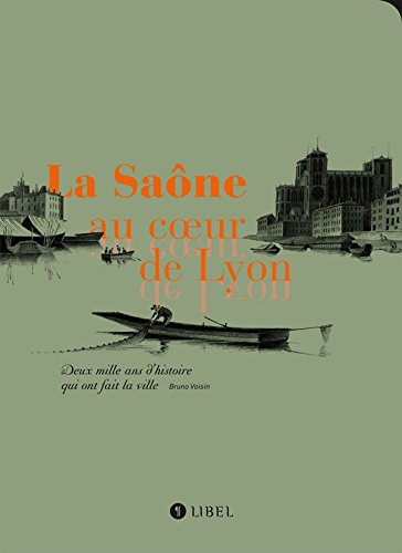 La Saône au coeur de Lyon : deux mille ans d'histoire qui ont fait la ville