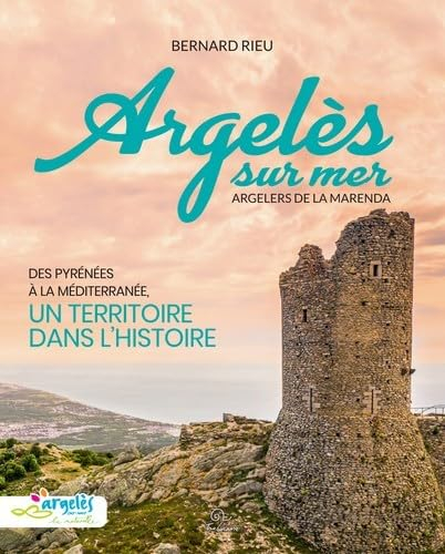 Argelès-sur-Mer : des Pyrénées à la Méditerranée, un territoire dans l'histoire. Argelers de la Mare
