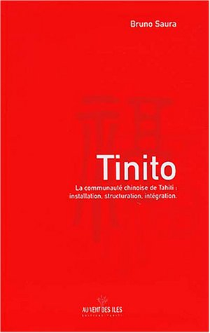 Tinito : la communauté chinoise de Tahiti : installation, structuration, intégration