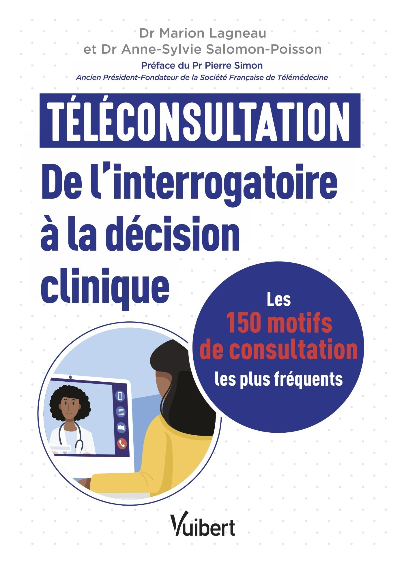 Téléconsultation : de l'interrogatoire à la décision clinique : les 150 motifs de consultation les p