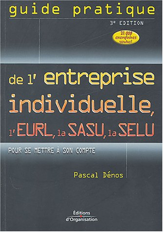Guide pratique de l'entreprise individuelle : l'EURL, la SASU, la SELU : pour se mettre à son compte