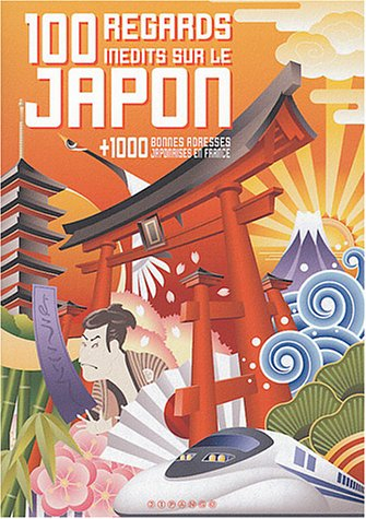 100 regards inédits sur le Japon : + 1.000 bonnes adresses japonaises en France
