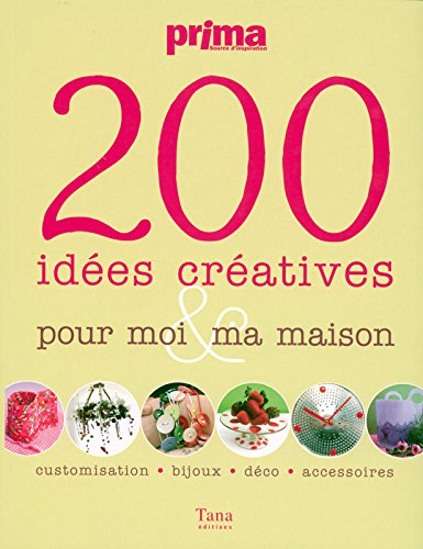 200 idées créatives pour moi & ma maison : customisation, bijoux, déco, accessoires