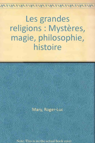 Les grandes religions : mystère, magie, philosophie, histoire