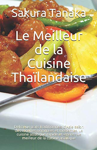 Le Meilleur de la Cuisine Thaïlandaise: Délicieux plats traditionnels d'Asie selon des recettes orig