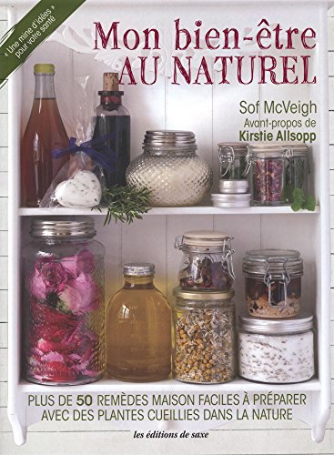 Mon bien-être au naturel : plus de 50 remèdes maison faciles à préparer avec des plantes cueillies d