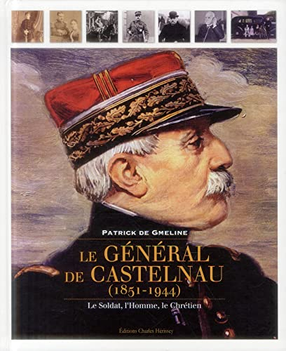 Le général de Castelnau, 1851-1944 : le soldat, l'homme, le chrétien