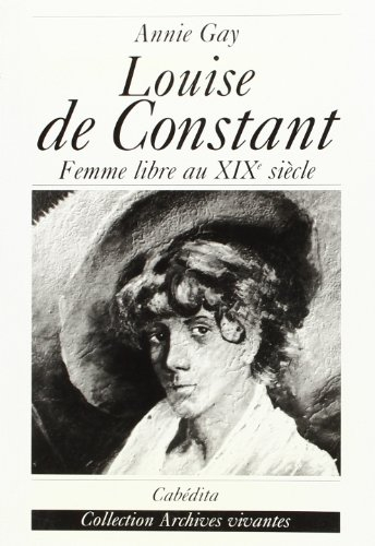 Louise de Constant : Comtoise et femme libre du XIXe siècle, demi-soeur de Benjamin Constant