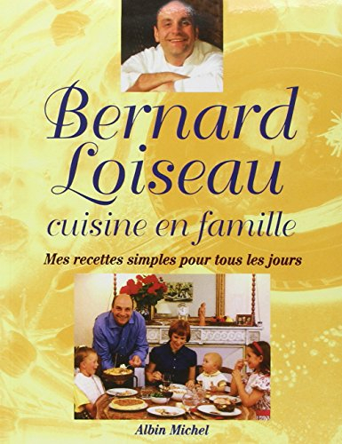 Bernard Loiseau cuisine en famille : mes recettes simples pour tous les jours