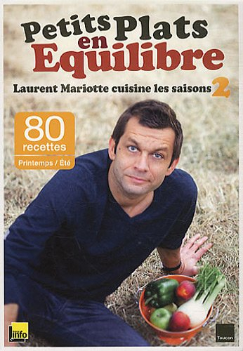 Petits plats en équilibre : Laurent Mariotte cuisine les saisons. Vol. 2. 80 recettes printemps-été