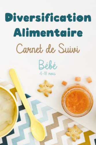 Diversification Alimentaire Carnet de Suivi Bébé de 4 mois à 18 mois +: Planifier et suivre la diver