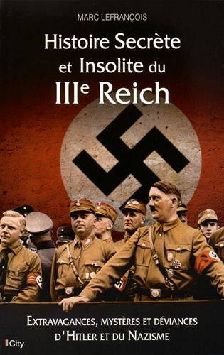 Histoire secrète et insolite du IIIe Reich : extravagances, mystères et déviances d'Hitler et du naz