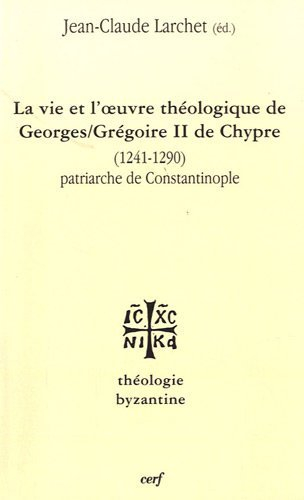 La vie et l'oeuvre théologique de Georges-Grégoire II de Chypre, 1241-1290 : patriarche de Constanti
