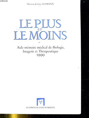 Le Plus Et Le Moins. Aide-Memoire Medical De Biologie, Imagerie Et Therapeutique, Edition 1999