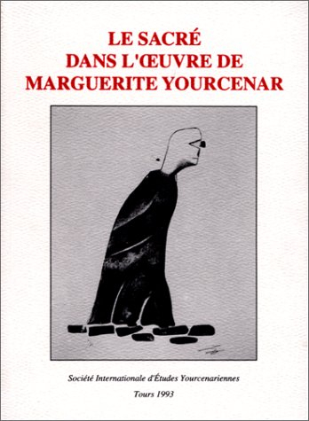 Le sacré dans l'oeuvre de Marguerite Yourcenar : actes du colloque international de Bruxelles, 26-28