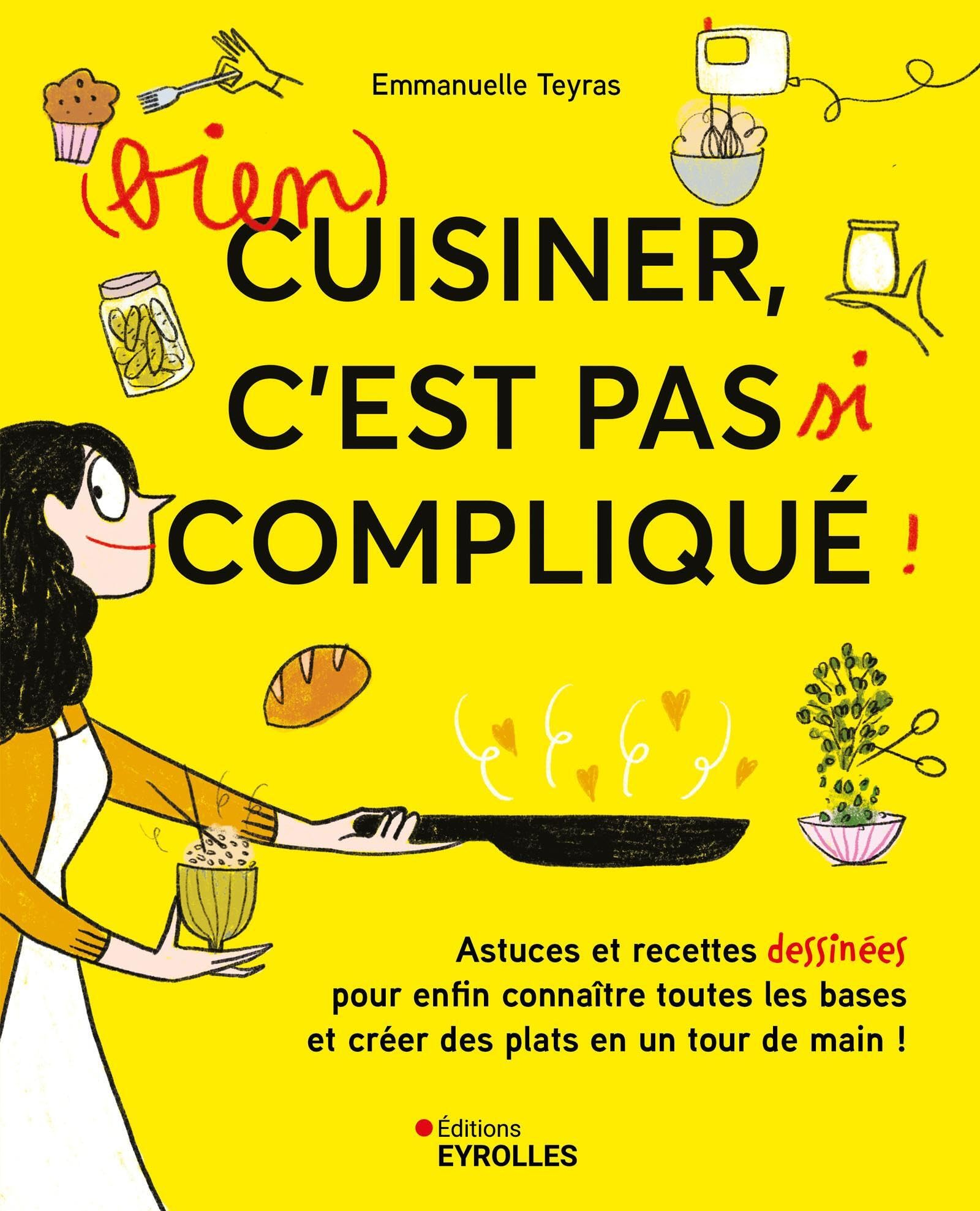 (Bien) cuisiner, c'est pas si compliqué ! : astuces et recettes dessinées pour enfin connaître toute