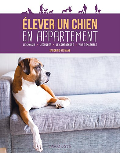 Elever un chien en appartement : le choisir, l'éduquer, le comprendre, vivre ensemble