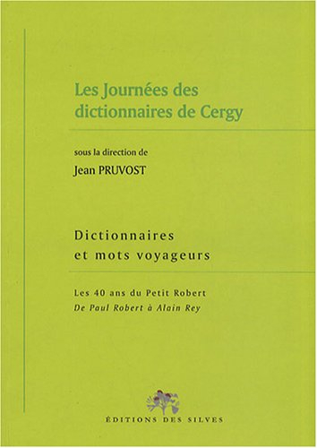 Dictionnaires et mots voyageurs : les 40 ans du Petit Robert : de Paul Robert à Alain Rey