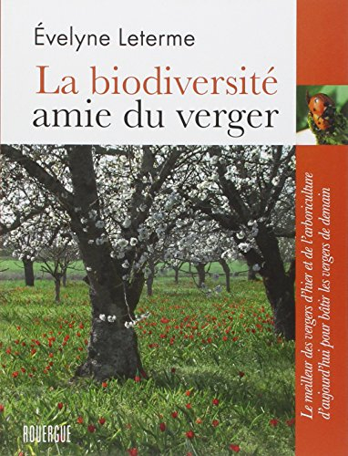 La biodiversité, amie du verger : le meilleur des vergers d'hier et de l'arboriculture d'aujourd'hui