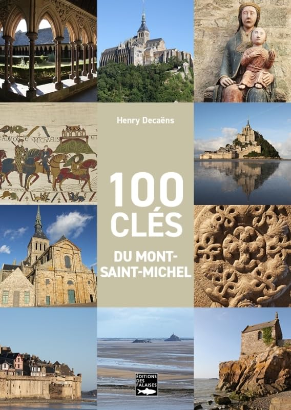 100 clés pour comprendre Le Mont-Saint-Michel : architecture, histoire, patrimoine naturel, sculptur