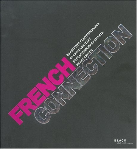 French connection : 88 artistes contemporains, 88 critiques d'art = 88 contemporary artists, 88 art 