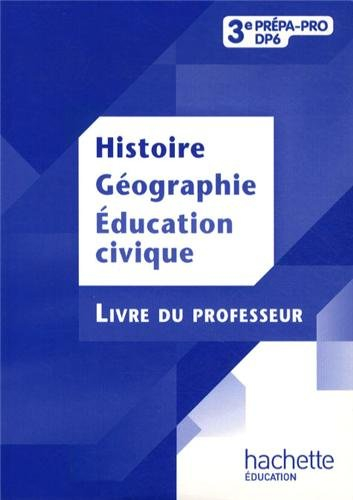 Histoire, géographie, éducation civique, 3e prépa-pro DP6 : livre du professeur