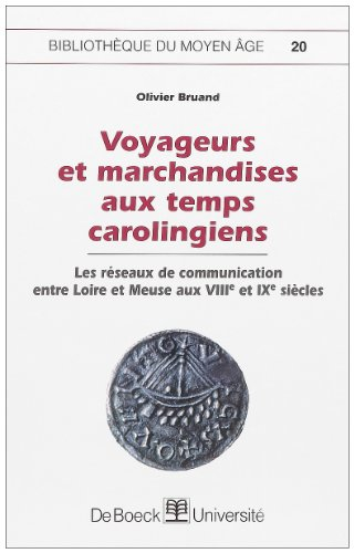 Voyageurs et marchandises aux temps carolingiens : les réseaux de communication entre Loire et Meuse