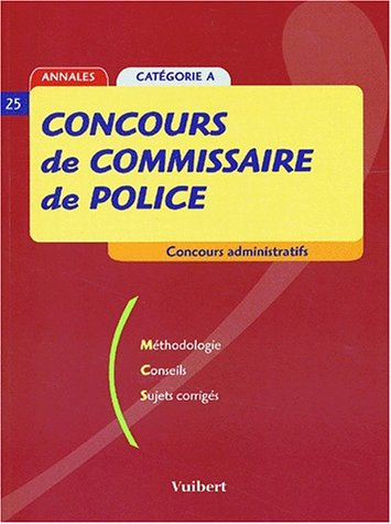 Concours de commissaire de police : méthodologie, conseils, sujets corrigés