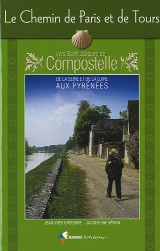 Le chemin de Paris et de Tours vers Saint-Jacques-de-Compostelle : guide pratique du pèlerin : de la