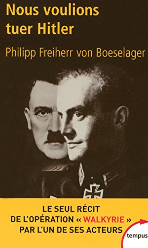 Nous voulions tuer Hitler : le seul récit de l'opération Walkyrie par l'un de ses acteurs
