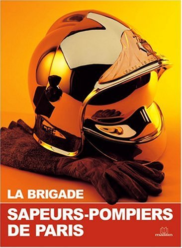 La brigade des sapeurs-pompiers de Paris : le livre officiel
