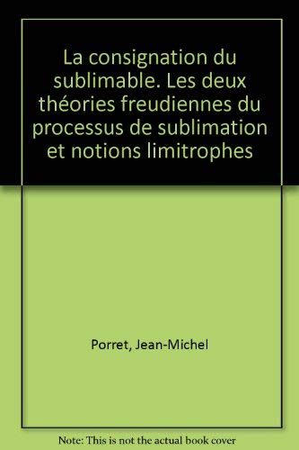 La Consignation du sublimable : les deux théories freudiennes du processus de sublimation et notions