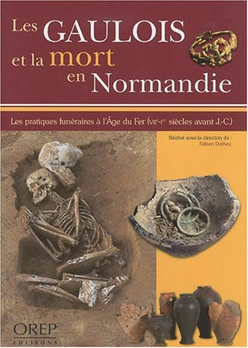 Les Gaulois et la mort en Normandie : les pratiques funéraires à l'âge du fer (VIIe-Ier siècle avant