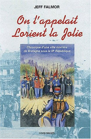 On l'appelait Lorient la jolie : chronique d'une ville ouvrière de Bretagne sous la IIIe République