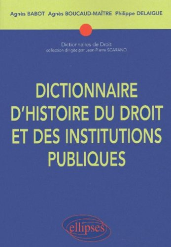Dictionnaire d'histoire du droit et des institutions publiques : 476-1875