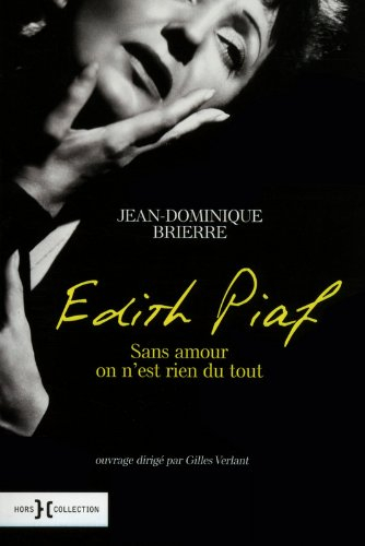 Edith Piaf : sans amour, on n'est rien du tout - Jean-Dominique Brierre