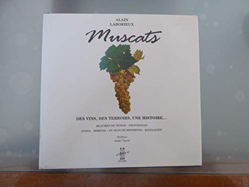 Muscats : des vins, des terroirs, une histoire.... : Beaumes de Venise, Frontignan, Lunel, Mireval, 