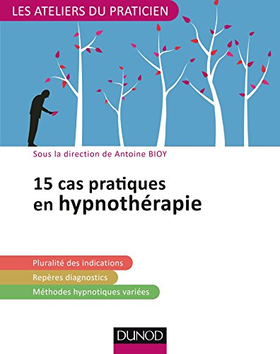 15 cas pratiques en hypnothérapie : pluralité des indications, repères diagnostics, méthodes hypnoti